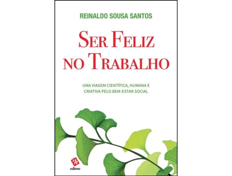 Ser Feliz no Trabalho – Uma Viagem Científica, Humana e Criativa pelo…