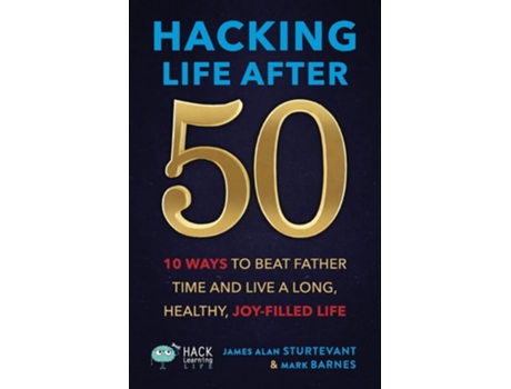 Livro Hacking Life After 50 10 Ways to Beat Father Time and Live a Long, Healthy, Joy-Filled Life de James Alan Sturtevant e Mark Barnes (Inglês)