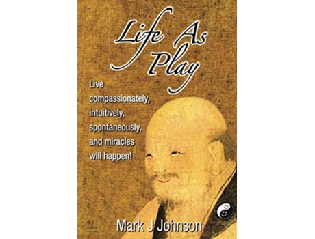 Livro Life As Play Live compassionately intuitively spontaneously and miracles will happen de Mark J Johnson (Inglês)