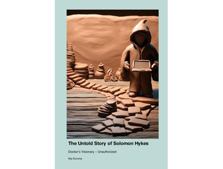 Livro The Untold Story of Solomon Hykes Dockers Visionary - Unauthorized de Nia Koroma (Inglês)