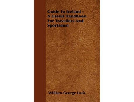 Livro Guide To Iceland A Useful Handbook For Travellers And Sportsmen de William George Lock (Inglês)