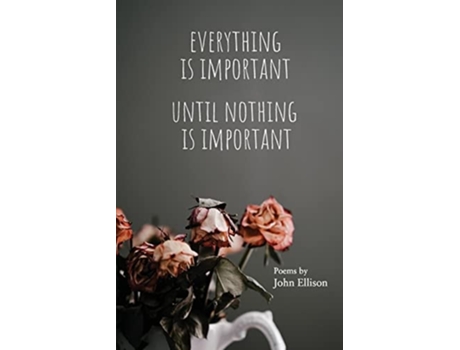 Livro Everything Is Important Until Nothing Is Important De John Ellison (inglês)