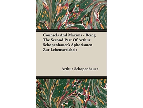 Livro Counsels and Maxims Being the Second Part of Arthur Schopenhauers Aphorismen Zur Lebensweisheit de Arthur Schopenhauer (Inglês)