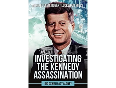 Livro Investigating the Kennedy Assassination de Robert Lockwood Mills e Michael Deeb (Inglês - Capa Dura)