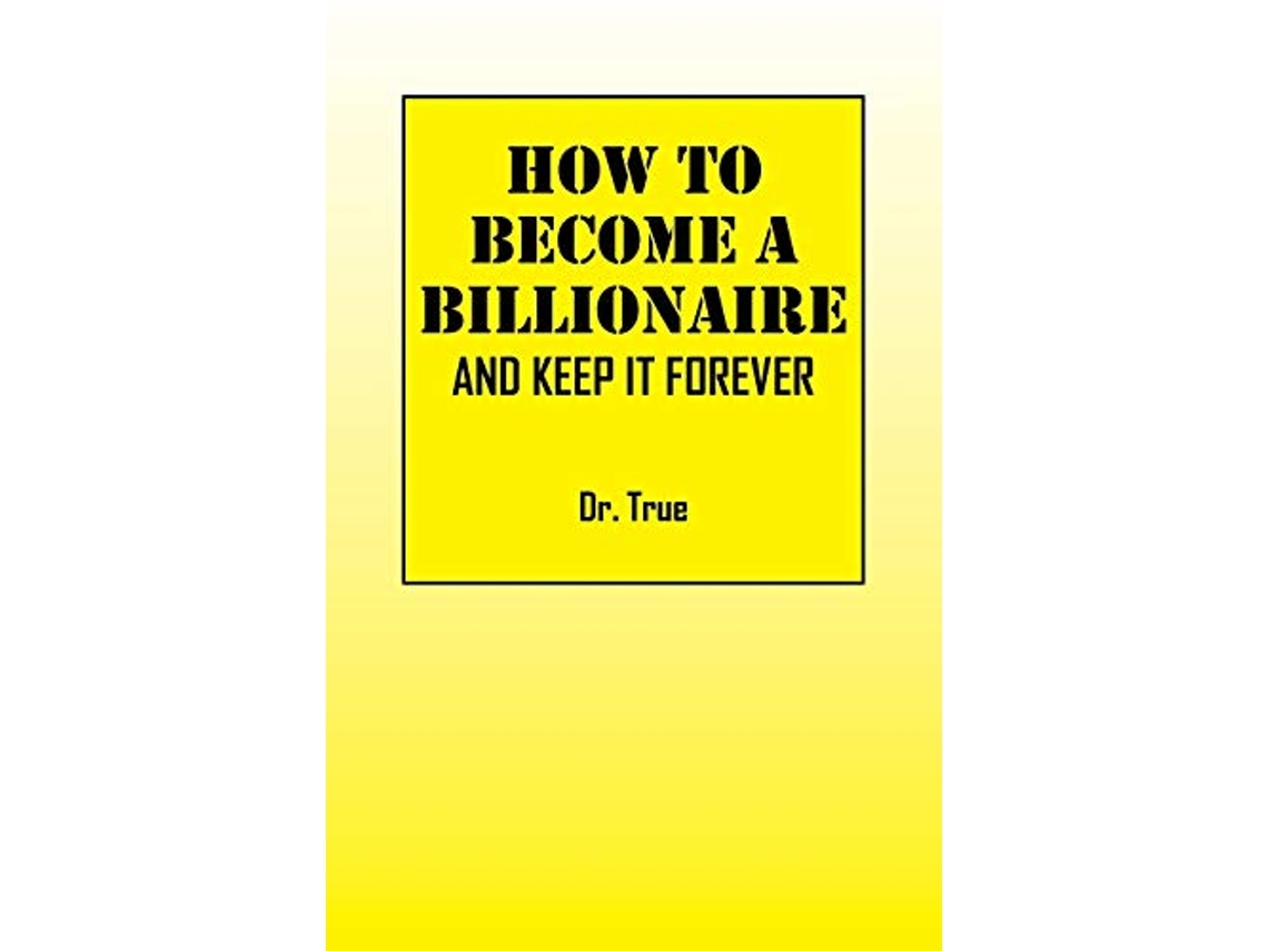Livro How to Become a Billionaire And Keep It Forever de Dr True Dr True (Inglês)