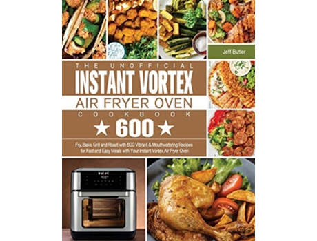 Livro The Unofficial Instant Vortex Air Fryer Oven Cookbook de Jeff Butler (Inglês)