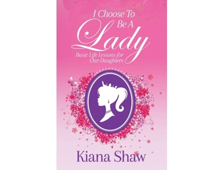 Livro I Choose To Be a Lady Basic Life Lessons for Our Daughters de Kiana Shaw (Inglês)