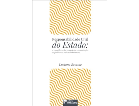 Livro Responsabilidade Civil Do Estado A Importância Dos Precedentes Na Construção Dogmática Do Instituto Indenizatório de Luciana Browne (Português)