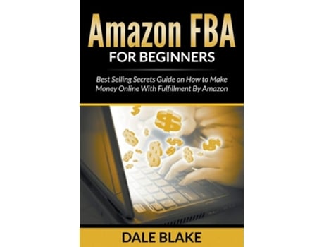 Livro Amazon Fba For Beginners Best Selling Secrets Guide On How To Make Money Online With Fulfillment By Amazon De Dale Blake (inglês)