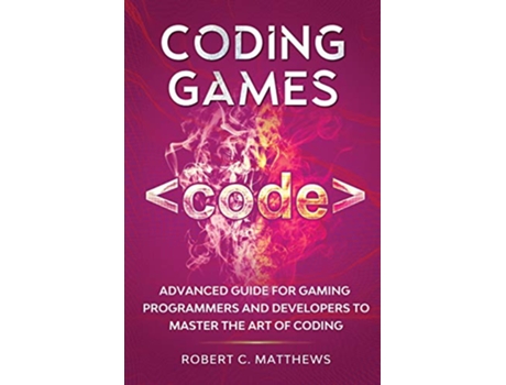 Livro Coding Games Advanced Guide for Gaming Programmers and Developers to Master the Art of Coding de Robert C Matthews (Inglês)