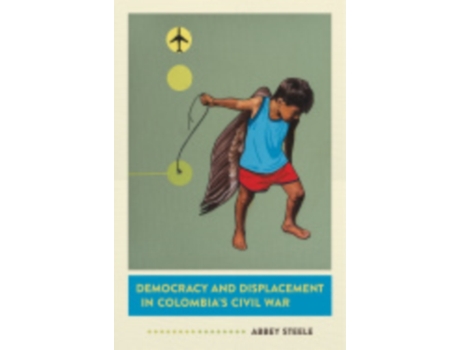 Livro democracy and displacement in colombia's civil war de abbey steele (inglês)