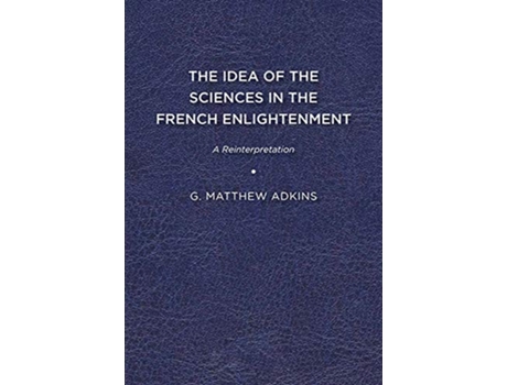 Livro Idea of the Sciences in the French Enlightenment de G Matthew Adkins (Inglês)