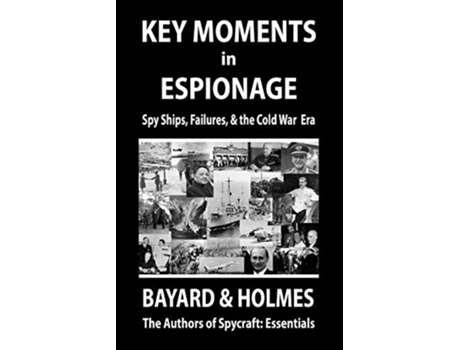 Livro Key Moments in Espionage Spy Ships Intelligence Fails the Cold War Era Spycraft de Bayard and Holmes (Inglês)