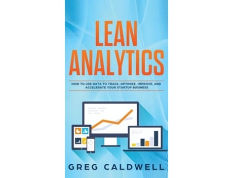 Livro Lean Analytics How to Use Data to Track, Optimize, Improve and Accelerate Your Startup Business de Greg Caldwell (Inglês - Capa Dura)