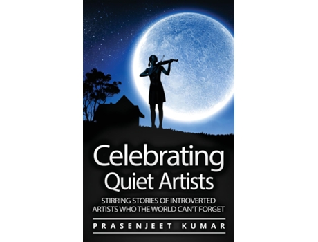 Livro Celebrating Quiet Artists Stirring Stories of Introverted Artists Who the World Cant Forget de Prasenjeet Kumar (Inglês)