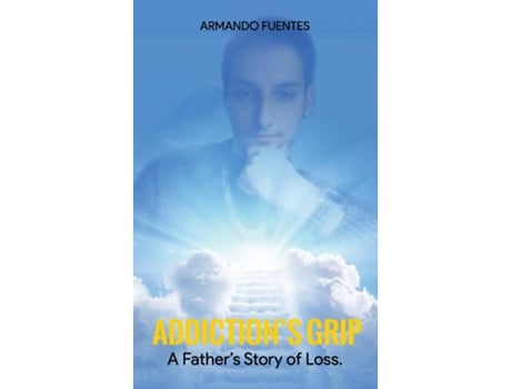 Livro Addictions Grip A FATHERS STORY OF LOSS de Armando Fuentes (Inglês)