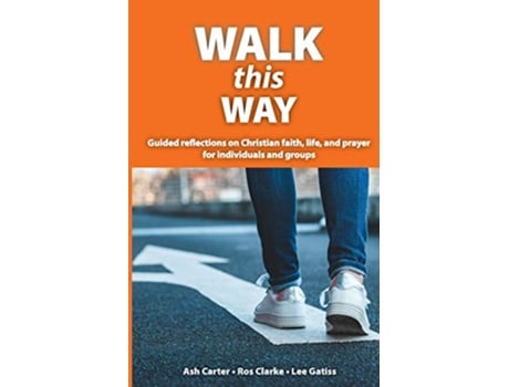 Livro Walk This Way Guided reflections on Christian faith life and prayer for individuals and groups de Carter Ash, Clarke Ros et al. (Inglês)