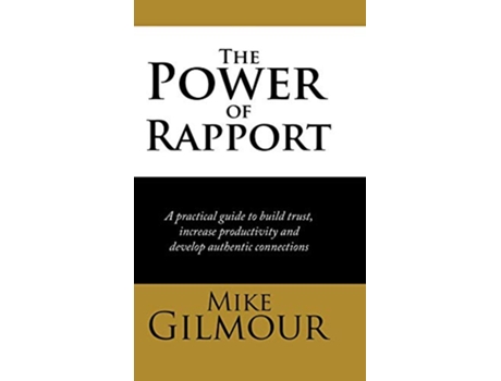 Livro The Power of Rapport A Practical Guide to Build Trust Increase Productivity and Develop Authentic Connections de Mike Gilmour (Inglês)