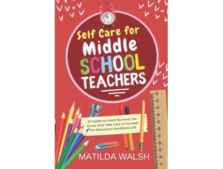 Livro Self Care For Middle School Teachers - 37 Habits To Avoid Burnout, De-stress And Take Care Of Yourself De Matilda Walsh (inglês)