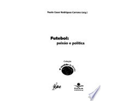 Livro Futebol: Paixa~o e poli´tica de Paulo Cesar R. Carrano (Português do Brasil)