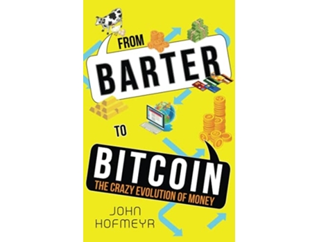 Livro From Barter to Bitcoin - The Crazy Evolution of Money de John Hofmeyr (Inglês)