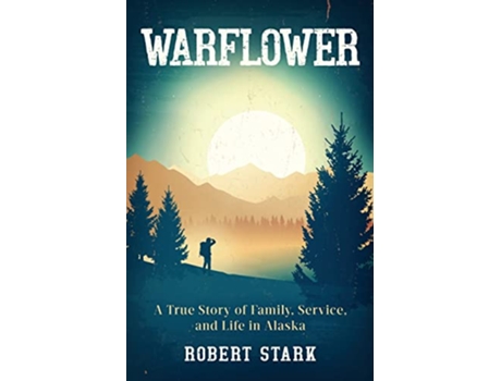 Livro Warflower A True Story of Family Service and Life in Alaska de Robert Stark (Inglês)