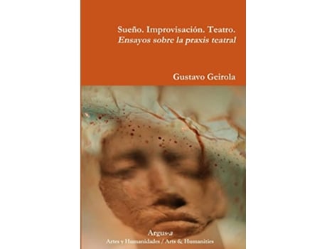 Livro Sueño Improvisación Teatro Ensayos sobre la praxis teatral Spanish Edition de Gustavo Geirola (Espanhol)