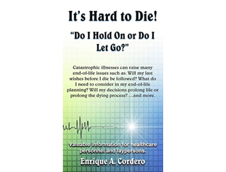 Livro Its Hard To Die! Quotdo I Hold On Or Do I Let Go?quot De Enrique A Cordero (inglês - Capa Dura)