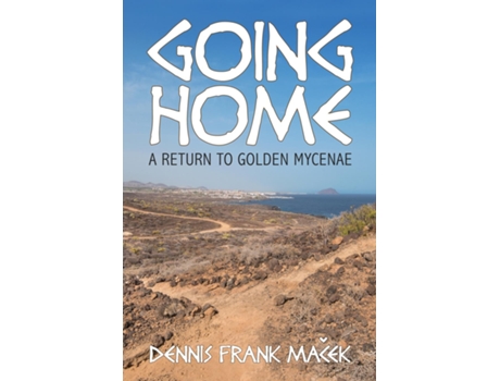 Livro Going Home A Return To Golden Mycenae De Dennis Frank Macek (inglês)