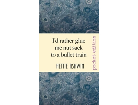 Livro Id Rather Glue Me Nut Sack To A Bullet Train A Hilarious Trip In Outback Australia De Hettie Ashwin (inglês)