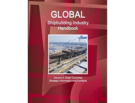 Livro Global Shipbuilding Industry Handbook Vol 3 Asia de Ibp Usa (Inglês)