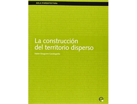 Livro La Construccin Del Territorio Disperso De Xabier Eizaguirre Garaitagoitia (inglês)