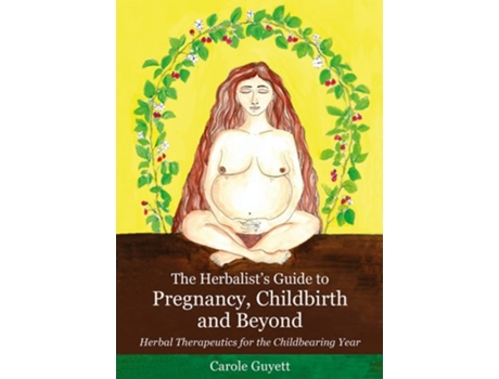 Livro The Herbalists Guide to Pregnancy, Childbirth and Beyond de Carole Guyett (Inglês)