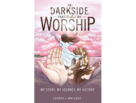Livro The Darkside That Birthed My Worship De Latoya L Wallace (inglês)