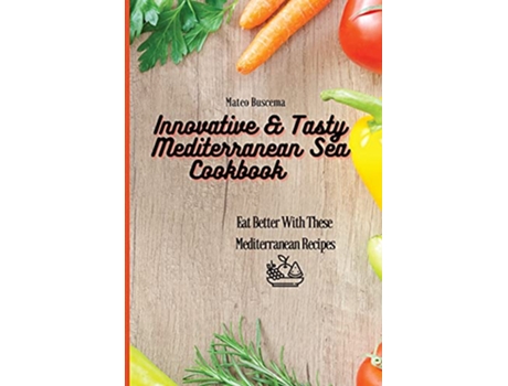 Livro Innovative Tasty Mediterranean Sea Cookbook Eat Better with These Mediterranean Recipes de Mateo Buscema (Inglês)