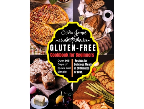 Livro Gluten-Free Cookbook for Beginners Over 365 Days of Quick and Simple Recipes for Delicious Meals in 30 Minutes or Less de Olivia James (Inglês)