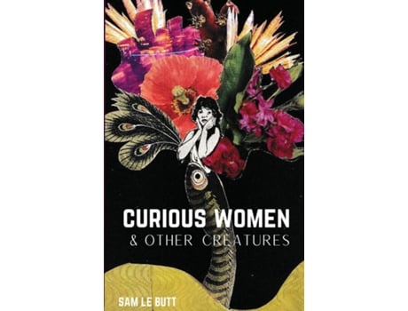 Livro Curious Women Amp Other Creatures De Sam Le Butt (inglês)