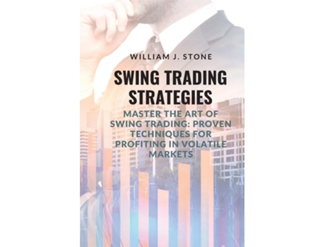 Livro Swing Trading Strategies Master the Art of Swing Trading Proven Techniques for Profiting in Volatile Markets de William J Stone (Inglês)