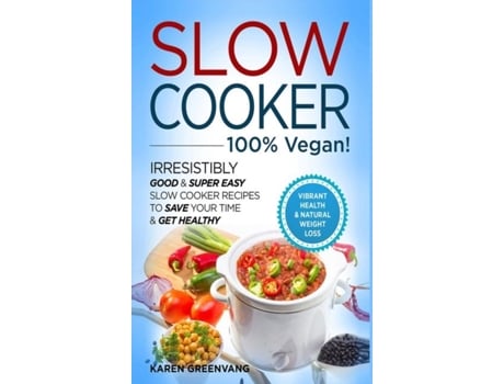 Livro Slow Cooker - 100 Vegan! - Irresistibly Good Amp Super Easy Slow Cooker Recipes To Save Your Time Amp Get Healthy De Karen Greenvang (inglês)