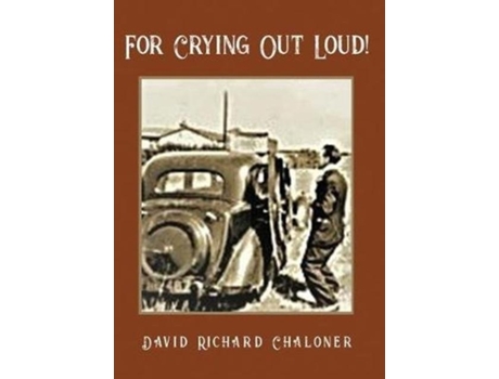 Livro For Crying Out Loud Sometimes Sad, Sometimes Funny. One Mans Journey Through Recession And Wartime De David Richard Chaloner (inglês)