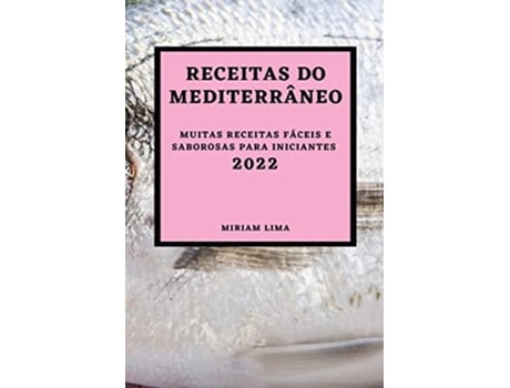 Livro Receitas Do Mediterrâneo 2022 Muitas Receitas Fáceis E Saborosas Para Iniciantes Portuguese Edition de Miriam Lima (Português)