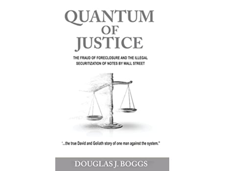 Livro Quantum of Justice The Fraud of Foreclosure and the Illegal Securitization of Notes by Wall Street de Douglas J Boggs (Inglês)