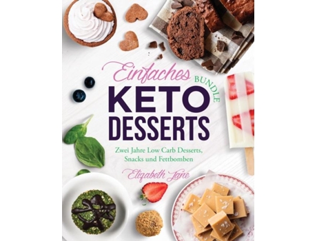 Livro Einfaches Bundle Keto Desserts Zwei Jahre Low Carb Desserts, Snack Und Fettbomben De Elizabeth Jane (inglês)