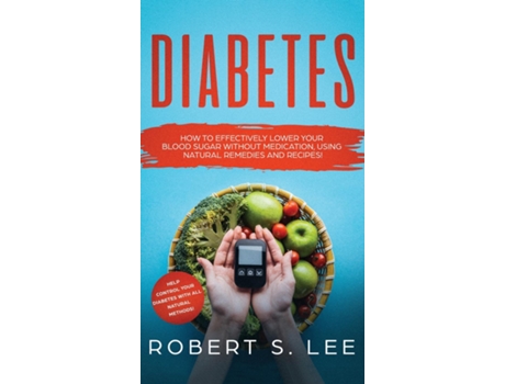 Livro Diabetes How To Effectively Lower Your Blood Sugar Without Medication, Using Natural Remedies And Recipes! De Robert S Lee (inglês)
