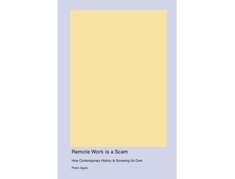 Livro Remote Work is a Scam How Contemporary History Is Screwing Us Over de Pedro Gigolo (Inglês)