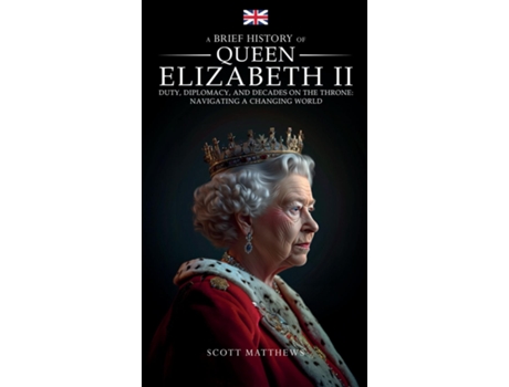 Livro A Brief History of Queen Elizabeth II - Duty, Diplomacy, and Decades on the Throne Navigating a Changing World de Scott Matthews (Inglês)