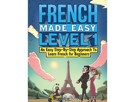 Livro French Made Easy Level 1 An Easy StepByStep Approach To Learn French for Beginners Textbook Workbook Included de Lingo Mastery (Inglês)