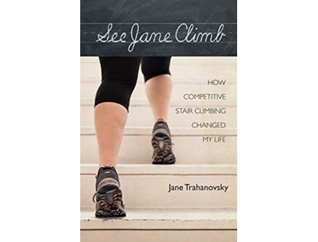 Livro See Jane Climb How Competitive Stair Climbing Changed My Life de Jane Trahanovsky (Inglês)
