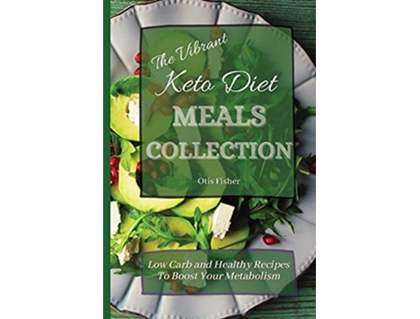 Livro The Vibrant Keto Diet Meals Collection Low Carb and Healthy Recipes To Boost Your Metabolism de Otis Fisher (Inglês)