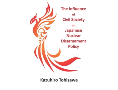 Livro The Influence of Civil Society on Japanese Nuclear Disarmament Policy de Kazuhiro Tobisawa (Inglês)